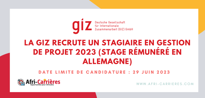 La GiZ recrute un Stagiaire en gestion de projet 2023 (stage rémunéré en Allemagne)