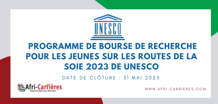 Programme de Bourse de recherche pour les jeunes sur les Routes de la Soie 2023 de UNESCO