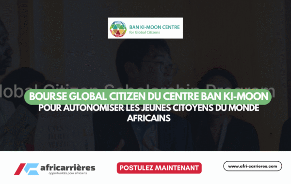 Bourse Global Citizen 2025 du Centre Ban Ki moon pour autonomiser les jeunes citoyens du monde africains