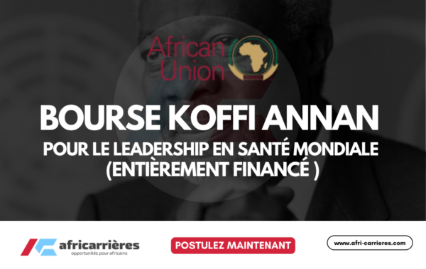 Programme de Bourses Koffi Annan pour le leadership en sante mondiale 2026 entierement finance pour les africains